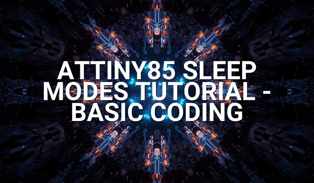 ATtiny85 Sleep Modes Tutorial – Basic Coding
